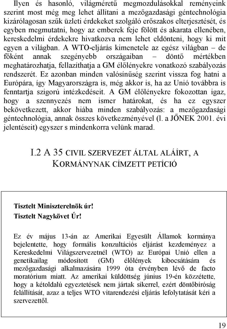 A WTO-eljárás kimenetele az egész világban de főként annak szegényebb országaiban döntő mértékben meghatározhatja, fellazíthatja a GM élőlényekre vonatkozó szabályozás rendszerét.