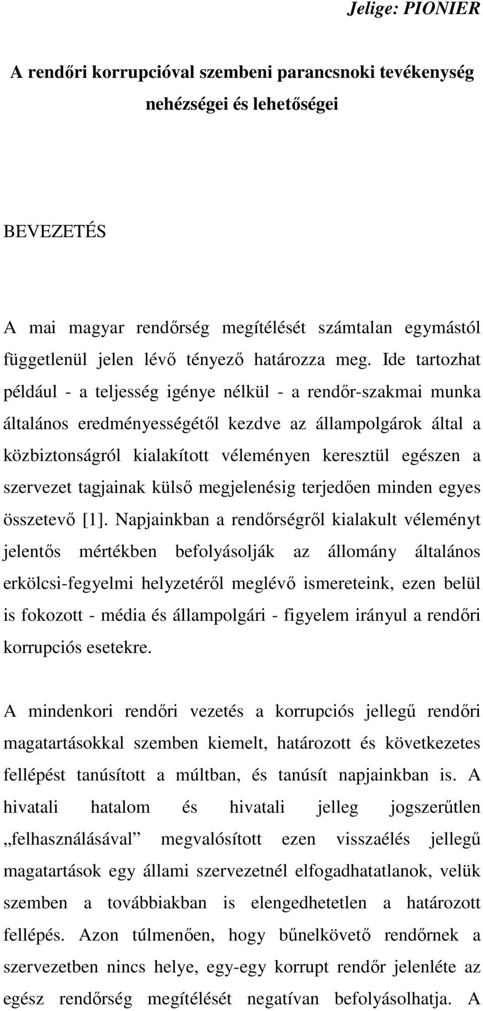 Ide tartozhat például - a teljesség igénye nélkül - a rendőr-szakmai munka általános eredményességétől kezdve az állampolgárok által a közbiztonságról kialakított véleményen keresztül egészen a