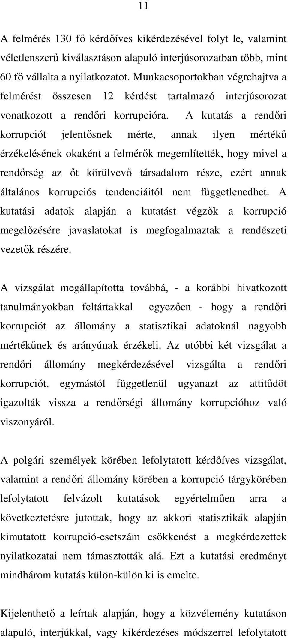 A kutatás a rendőri korrupciót jelentősnek mérte, annak ilyen mértékű érzékelésének okaként a felmérők megemlítették, hogy mivel a rendőrség az őt körülvevő társadalom része, ezért annak általános