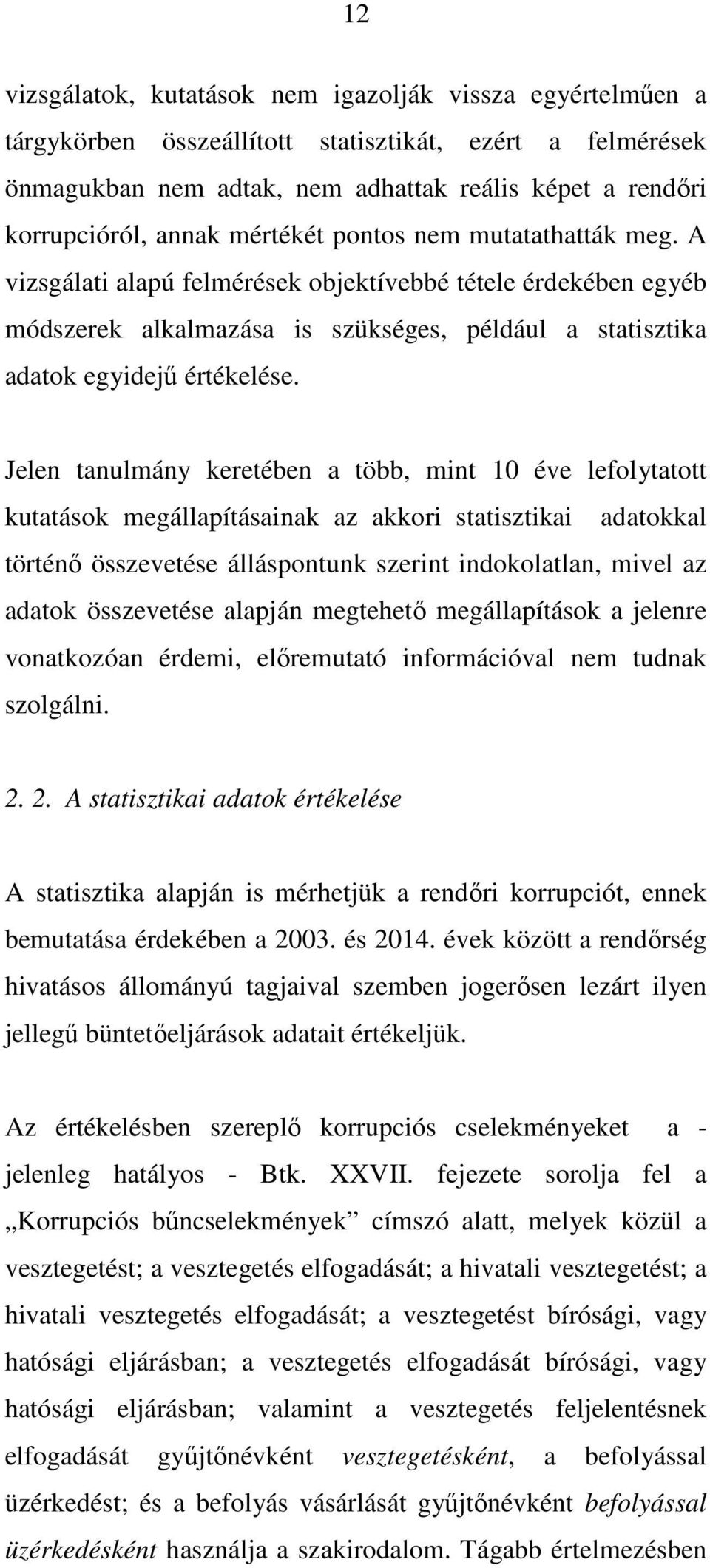 Jelen tanulmány keretében a több, mint 10 éve lefolytatott kutatások megállapításainak az akkori statisztikai adatokkal történő összevetése álláspontunk szerint indokolatlan, mivel az adatok