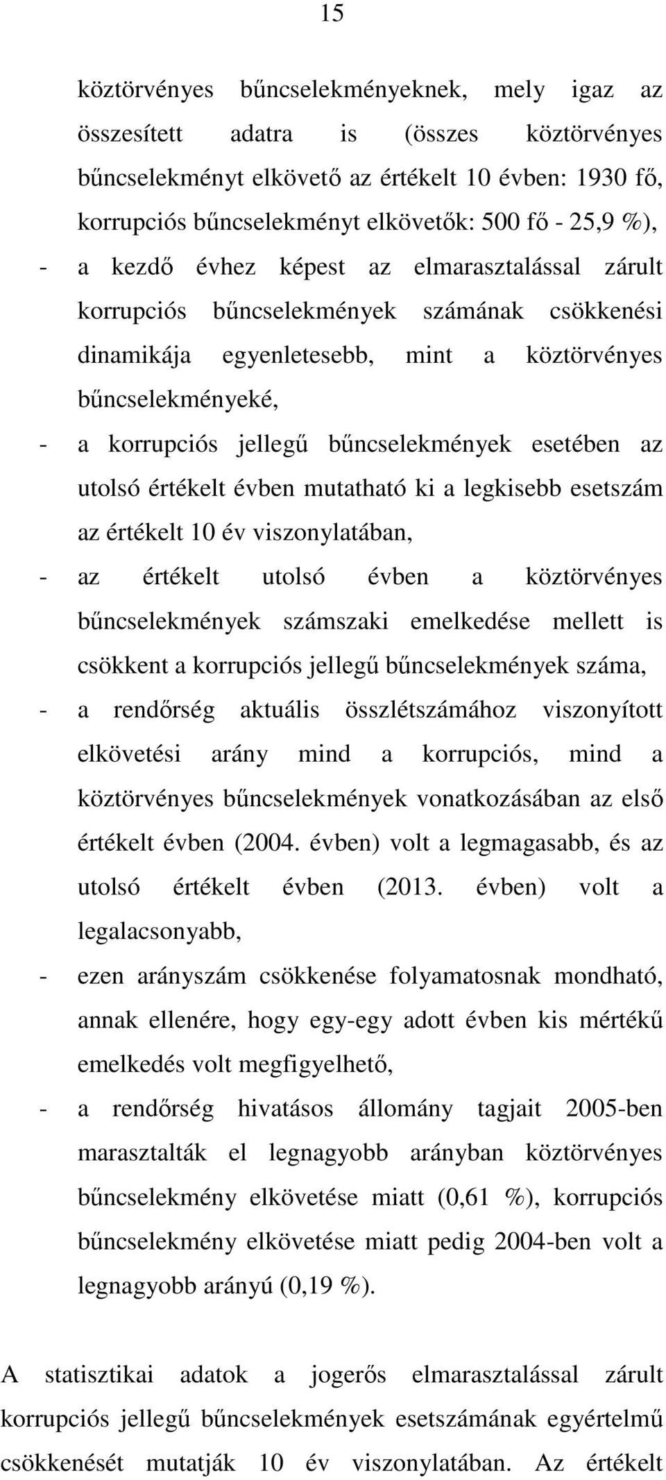 bűncselekmények esetében az utolsó értékelt évben mutatható ki a legkisebb esetszám az értékelt 10 év viszonylatában, - az értékelt utolsó évben a köztörvényes bűncselekmények számszaki emelkedése