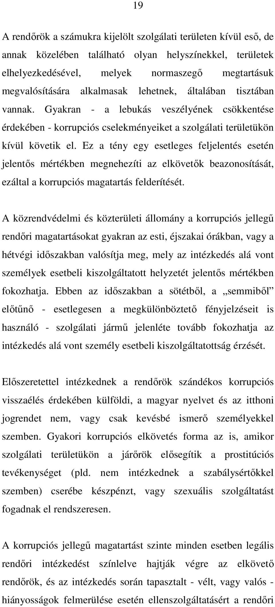 Ez a tény egy esetleges feljelentés esetén jelentős mértékben megnehezíti az elkövetők beazonosítását, ezáltal a korrupciós magatartás felderítését.