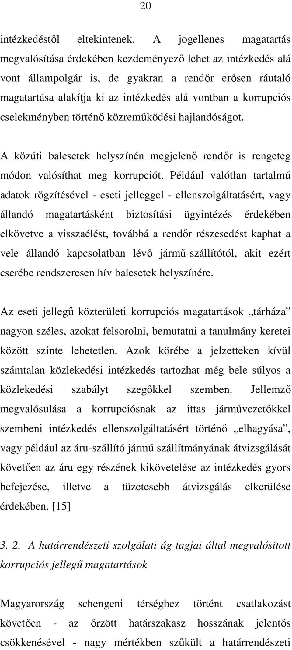 korrupciós cselekményben történő közreműködési hajlandóságot. A közúti balesetek helyszínén megjelenő rendőr is rengeteg módon valósíthat meg korrupciót.