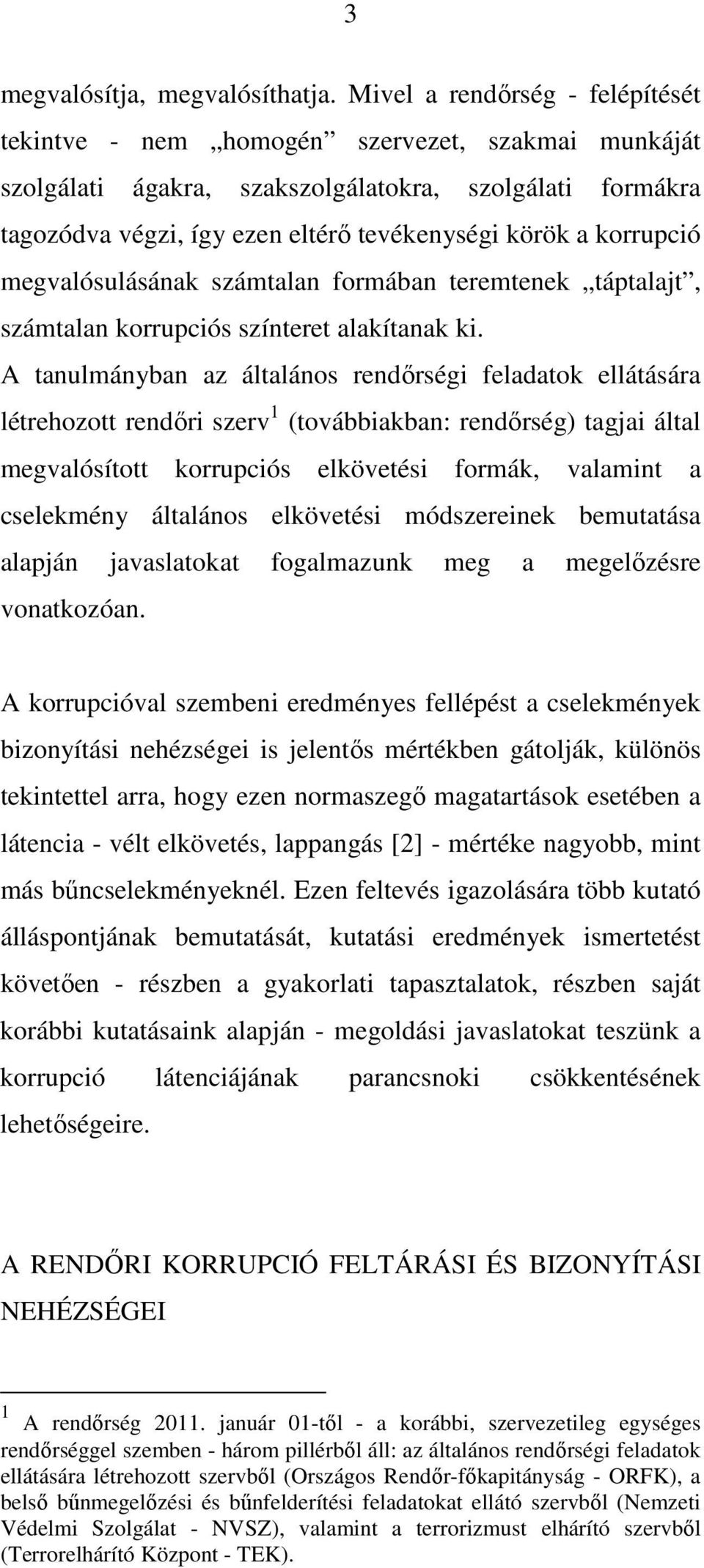 korrupció megvalósulásának számtalan formában teremtenek táptalajt, számtalan korrupciós színteret alakítanak ki.