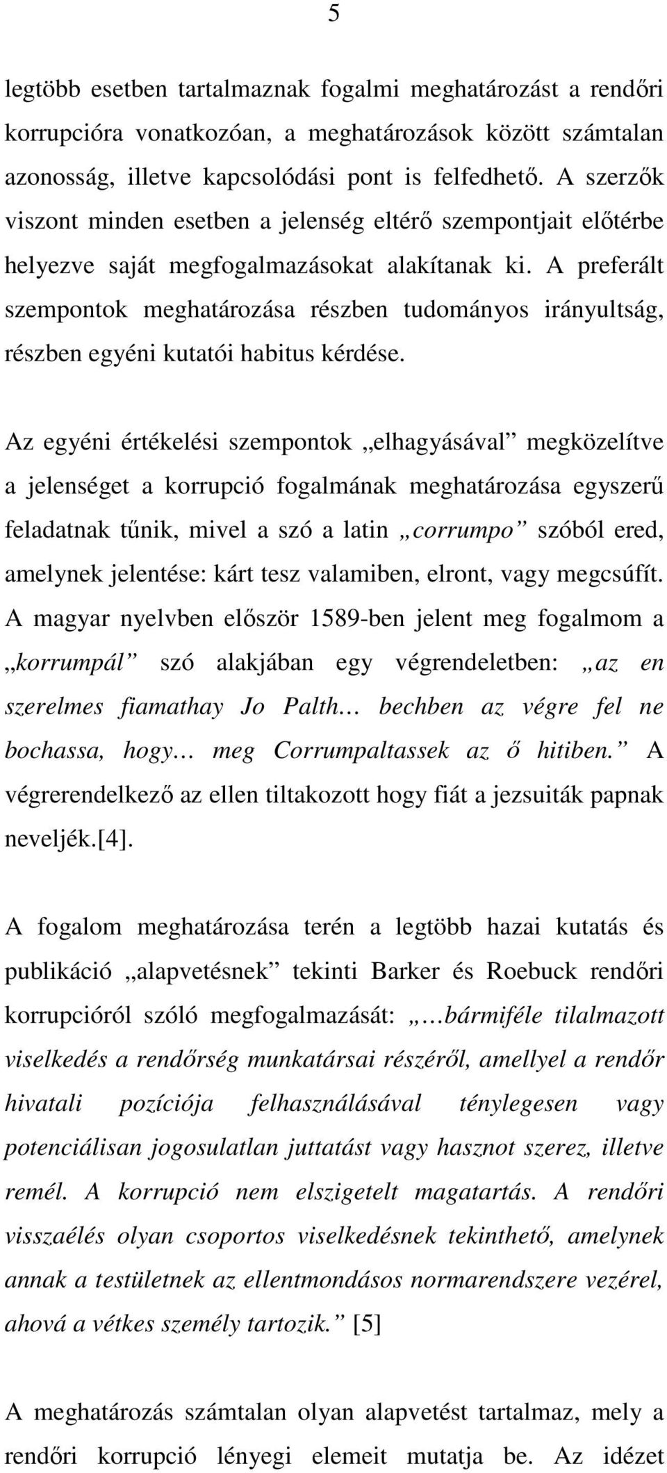 A preferált szempontok meghatározása részben tudományos irányultság, részben egyéni kutatói habitus kérdése.