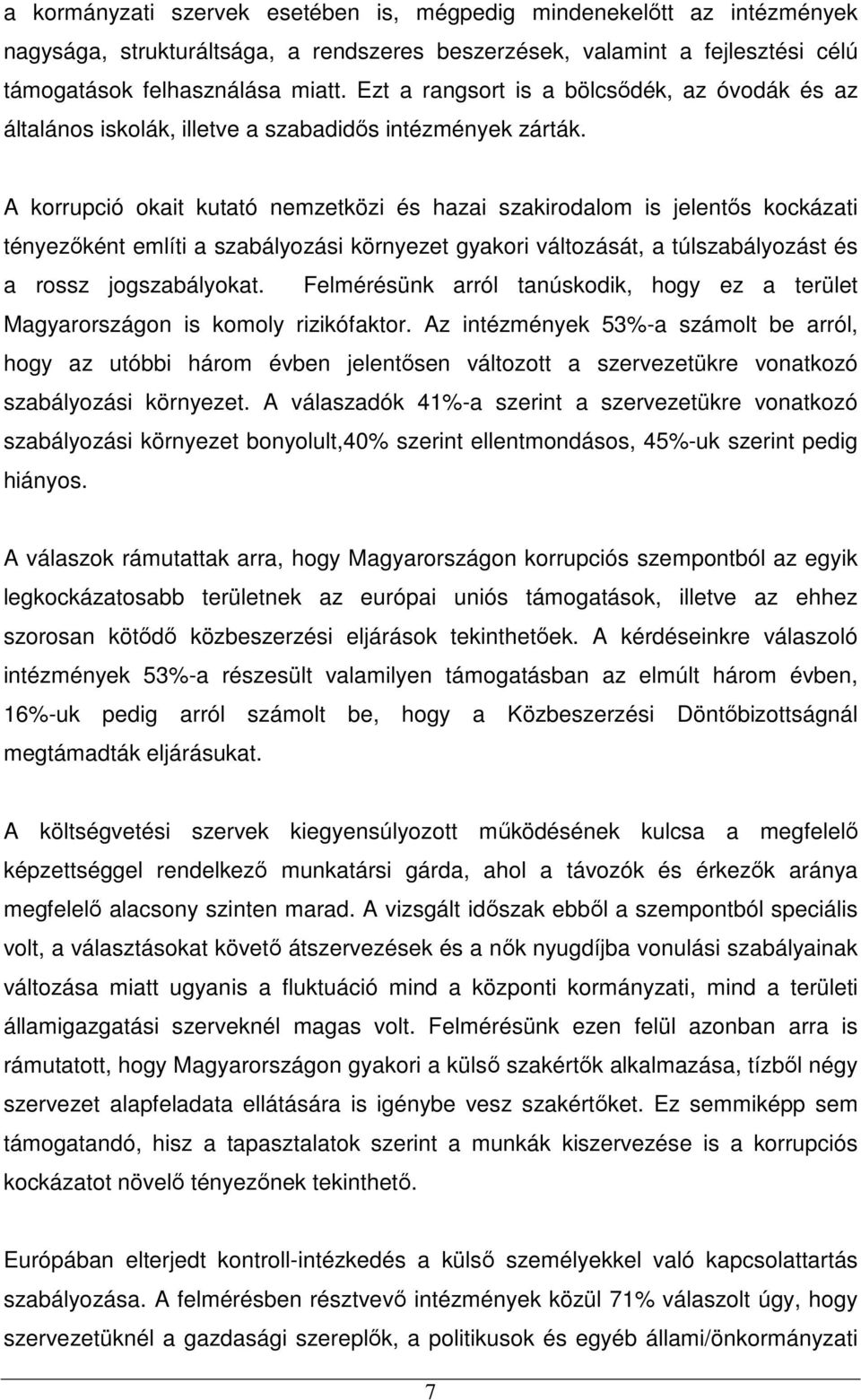 A korrupció okait kutató nemzetközi és hazai szakirodalom is jelentıs kockázati tényezıként említi a szabályozási környezet gyakori változását, a túlszabályozást és a rossz jogszabályokat.