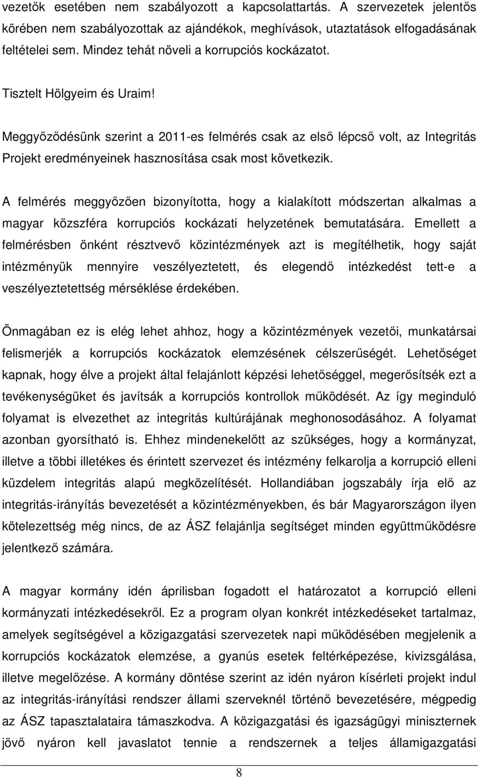 Meggyızıdésünk szerint a 2011-es felmérés csak az elsı lépcsı volt, az Integritás Projekt eredményeinek hasznosítása csak most következik.