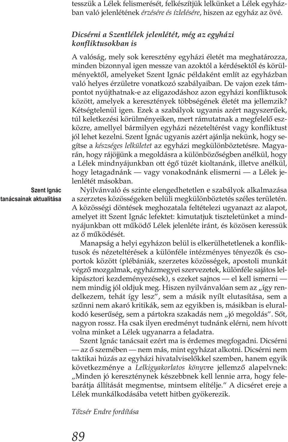 azoktól a kérdésektől és körülményektől, amelyeket Szent Ignác példaként említ az egyházban való helyes érzületre vonatkozó szabályaiban.