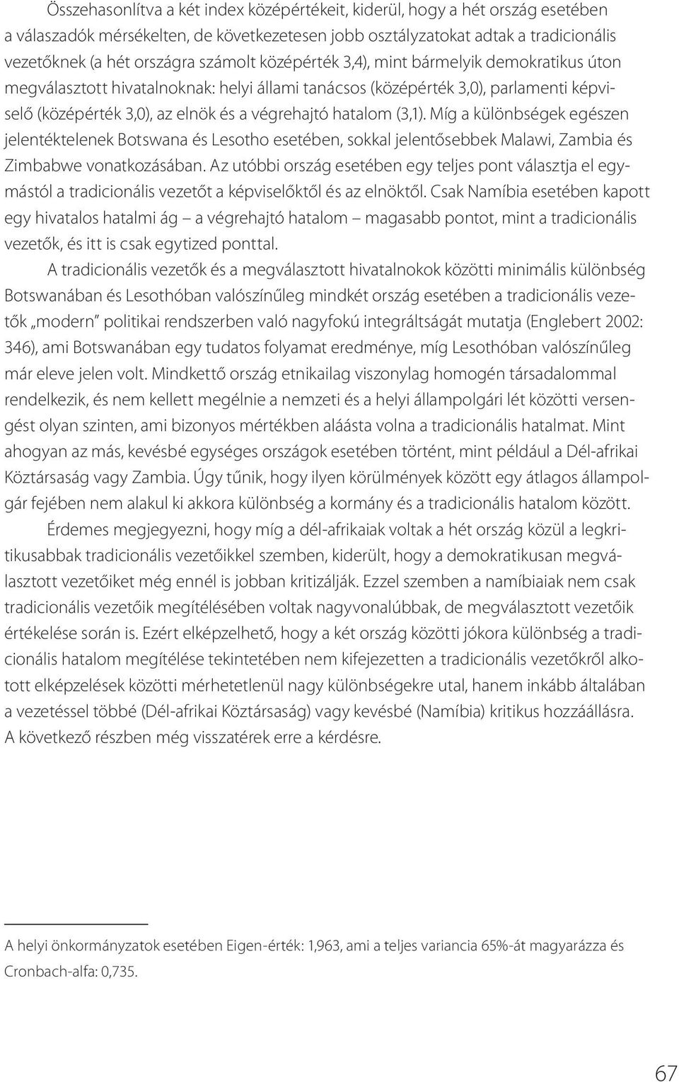 Míg a különbségek egészen jelentéktelenek Botswana és Lesotho esetében, sokkal jelentősebbek Malawi, Zambia és Zimbabwe vonatkozásában.