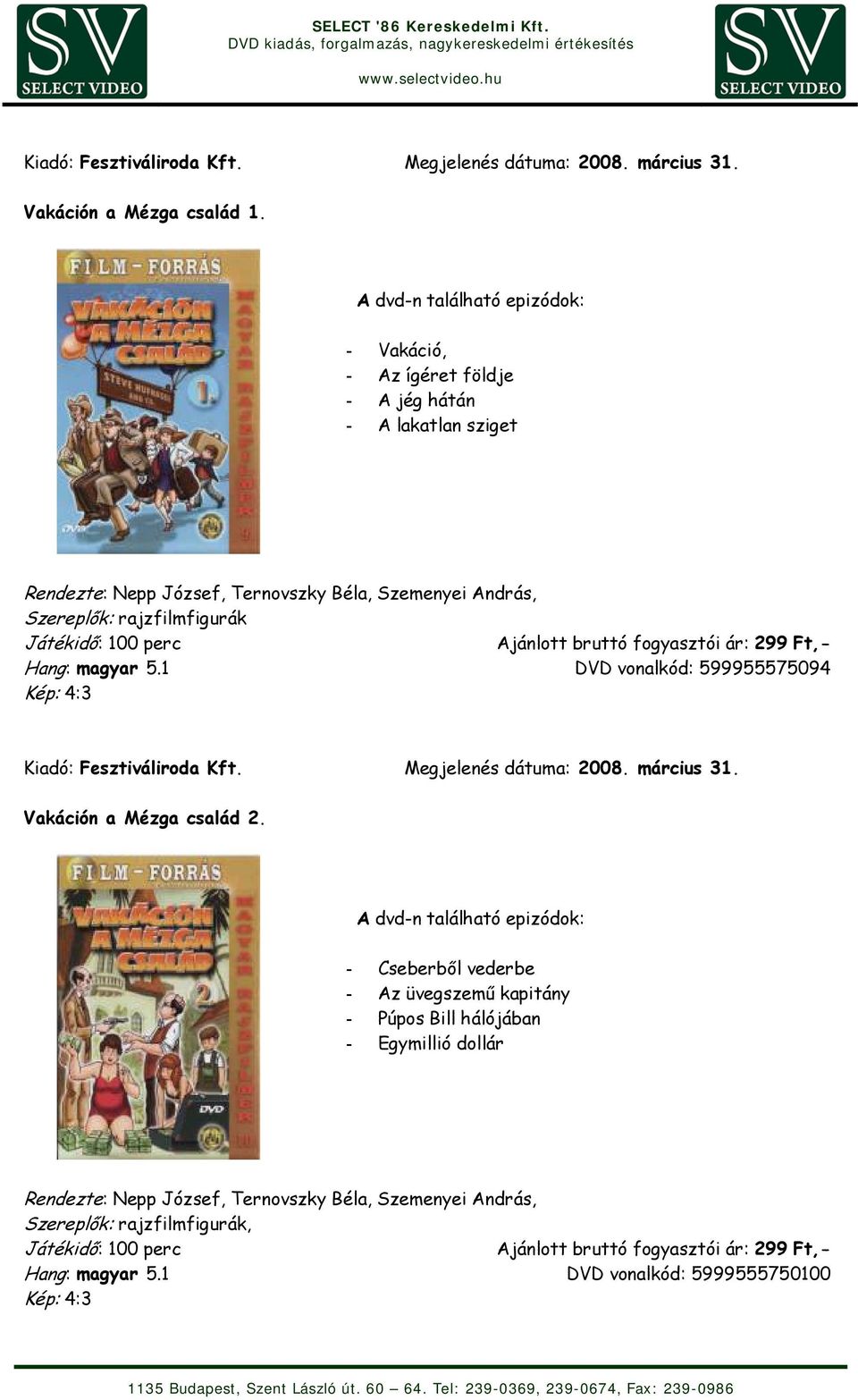 perc Ajánlott bruttó fogyasztói ár: 299 Ft,- Hang: magyar 5.1 DVD vonalkód: 599955575094 Kiadó: Fesztiváliroda Kft. Megjelenés dátuma: 2008. március 31. Vakáción a Mézga család 2.