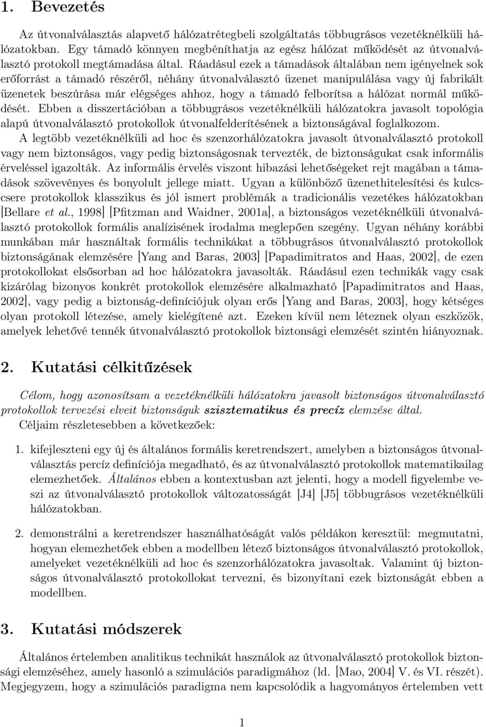 Ráadásul ezek a támadások általában nem igényelnek sok erőforrást a támadó részéről, néhány útvonalválasztó üzenet manipulálása vagy új fabrikált üzenetek beszúrása már elégséges ahhoz, hogy a támadó