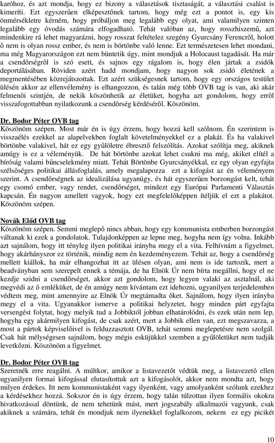 Tehát valóban az, hogy rosszhiszemű, azt mindenkire rá lehet magyarázni, hogy rosszat feltételez szegény Gyurcsány Ferencről, holott ő nem is olyan rossz ember, és nem is börtönbe való lenne.