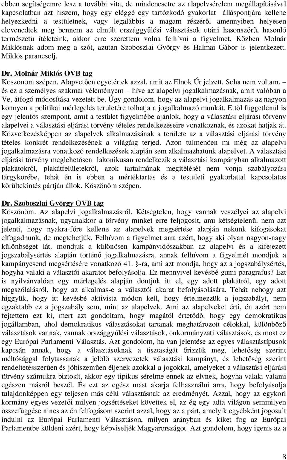 volna felhívni a figyelmet. Közben Molnár Miklósnak adom meg a szót, azután Szoboszlai György és Halmai Gábor is jelentkezett. Miklós parancsolj. Dr. Molnár Miklós OVB tag Köszönöm szépen.