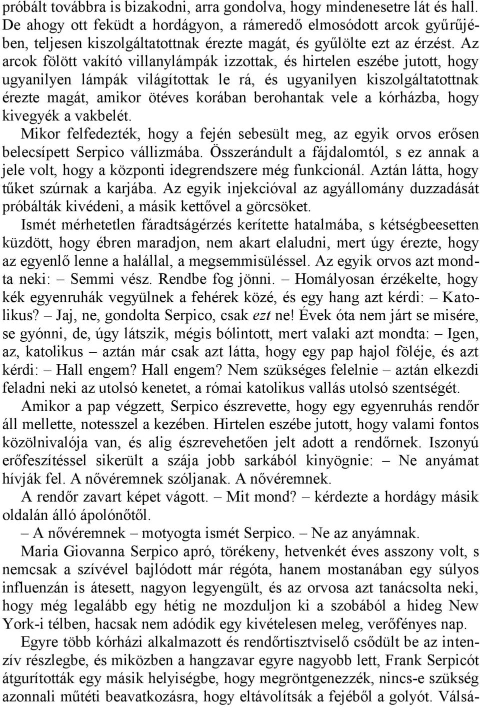 Az arcok fölött vakító villanylámpák izzottak, és hirtelen eszébe jutott, hogy ugyanilyen lámpák világítottak le rá, és ugyanilyen kiszolgáltatottnak érezte magát, amikor ötéves korában berohantak