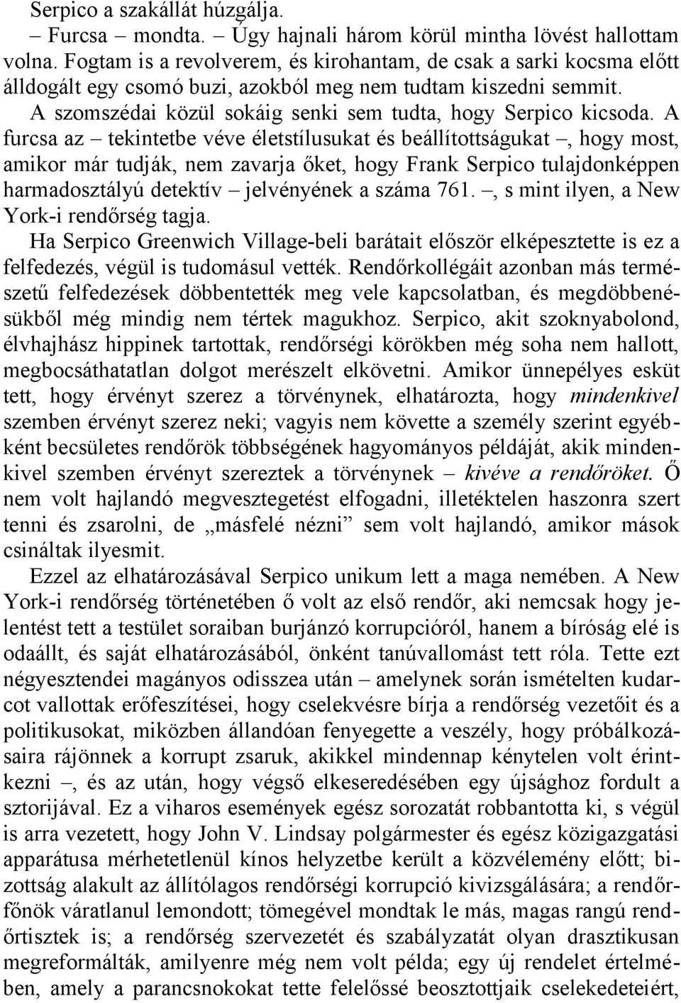 A furcsa az tekintetbe véve életstílusukat és beállítottságukat, hogy most, amikor már tudják, nem zavarja őket, hogy Frank Serpico tulajdonképpen harmadosztályú detektív jelvényének a száma 761.