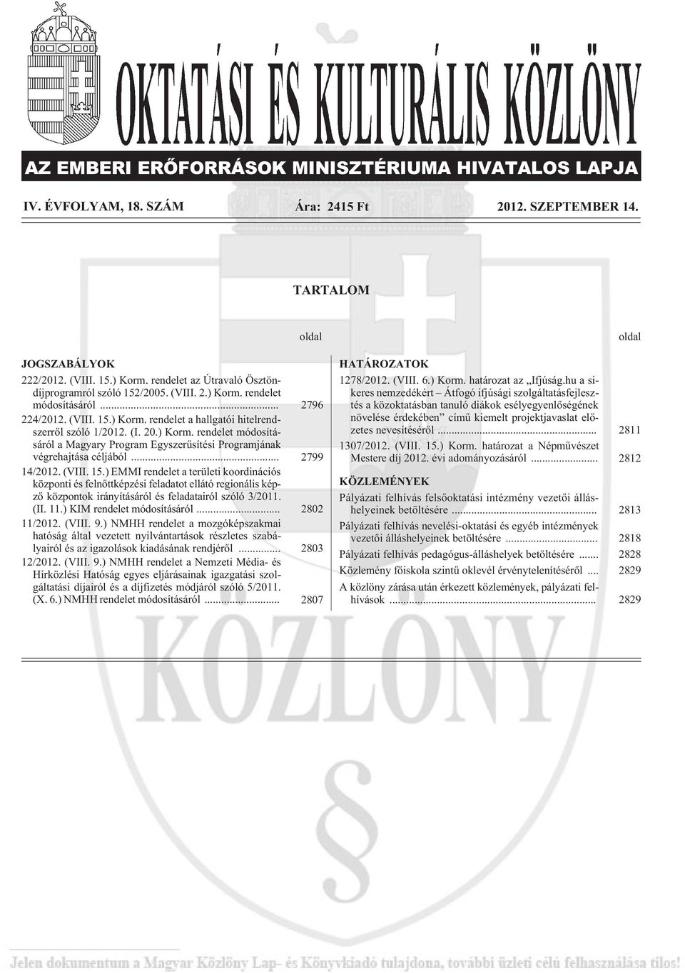 .. 2799 14/2012. (VIII. 15.) EMMI rendelet a területi koordinációs központi és felnõttképzési feladatot ellátó regionális képzõ központok irányításáról és feladatairól szóló 3/2011. (II. 11.