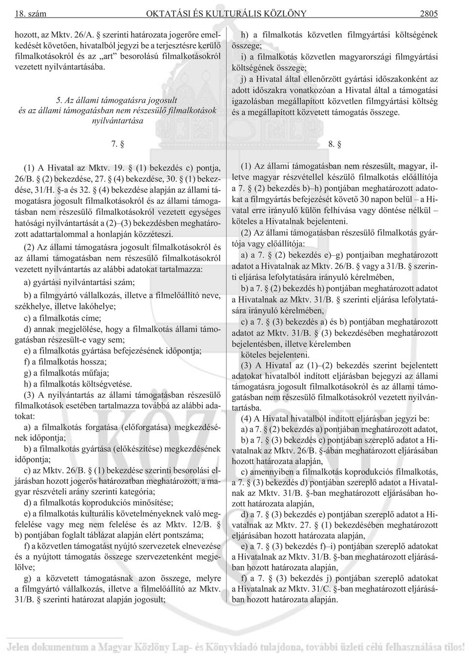 Az állami támogatásra jogosult és az állami támogatásban nem részesülõ filmalkotások nyilvántartása 7. (1) A Hivatal az Mktv. 19. (1) bekezdés c) pontja, 26/B. (2) bekezdése, 27. (4) bekezdése, 30.