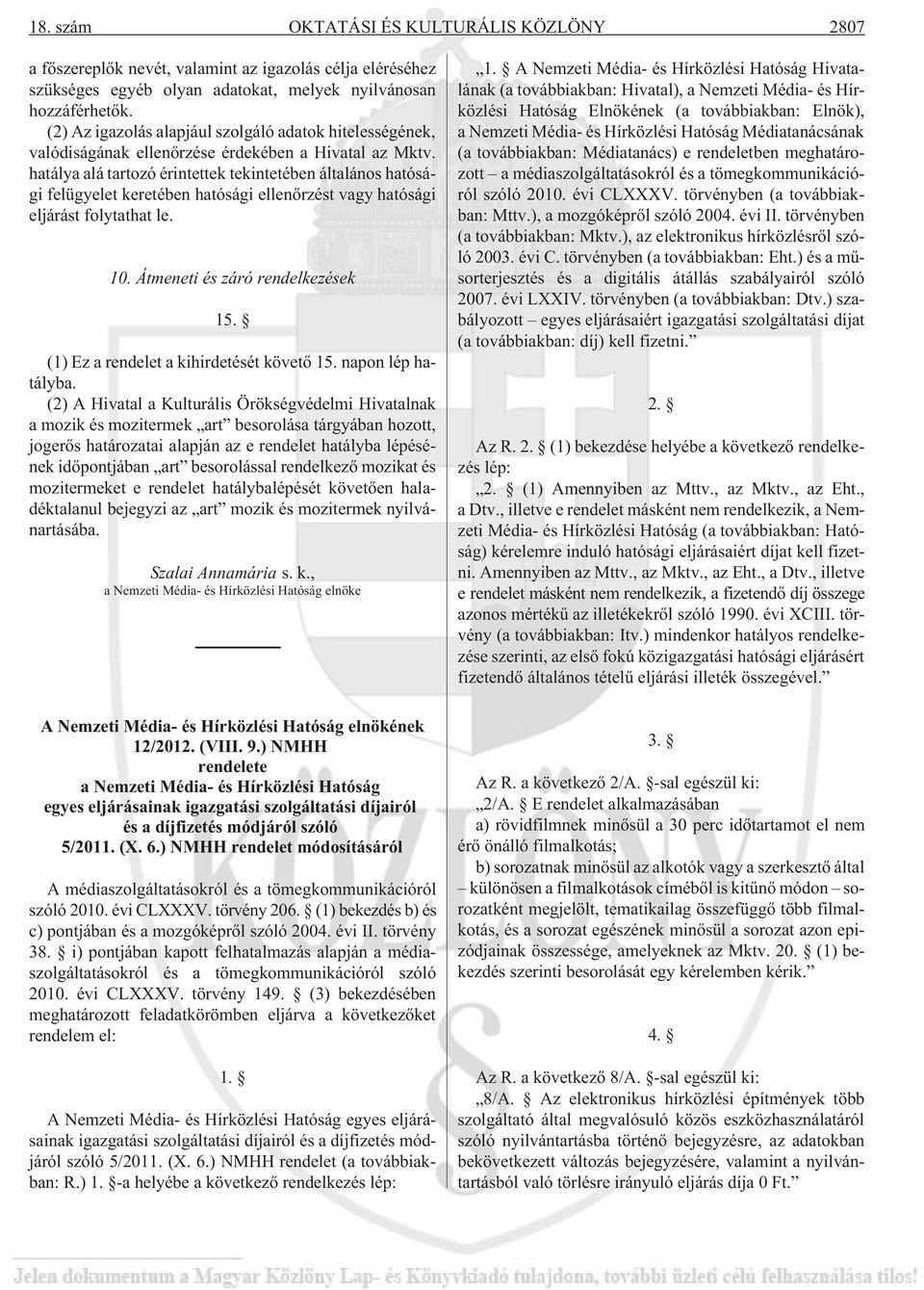 hatálya alá tartozó érintettek tekintetében általános hatósági felügyelet keretében hatósági ellenõrzést vagy hatósági eljárást folytathat le. 10. Átmeneti és záró rendelkezések 15.