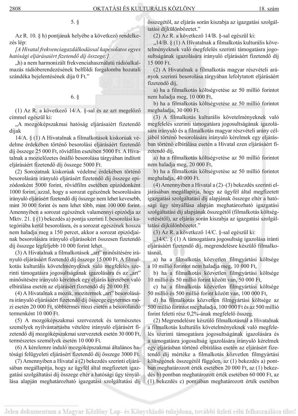 rádióalkalmazás rádióberendezésének belföldi forgalomba hozatali szándéka bejelentésének díja 0 Ft. 6. (1) Az R. a következõ 14/A.