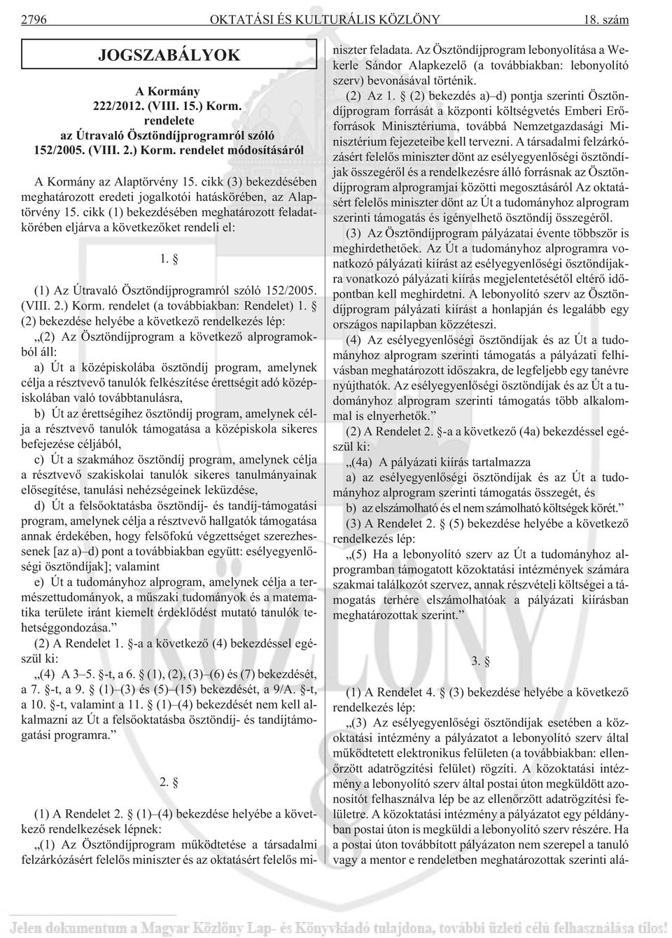 (1) Az Útravaló Ösztöndíjprogramról szóló 152/2005. (VIII. 2.) Korm. rendelet (a továbbiakban: Rendelet) 1.