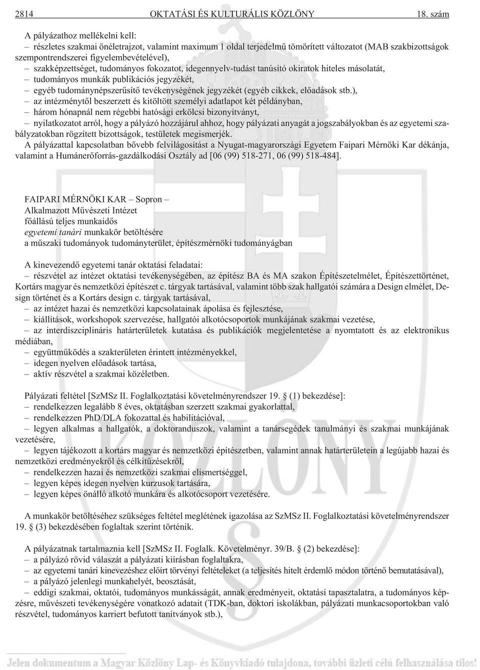 szakképzettséget, tudományos fokozatot, idegennyelv-tudást tanúsító okiratok hiteles másolatát, tudományos munkák publikációs jegyzékét, egyéb tudománynépszerûsítõ tevékenységének jegyzékét (egyéb