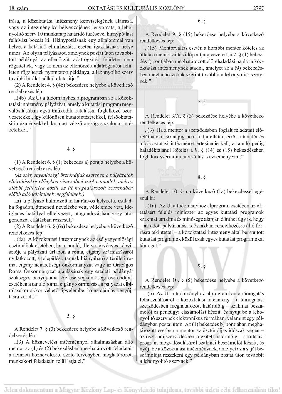 Az olyan pályázatot, amelynek postai úton továbbított példányát az ellenõrzött adatrögzítési felületen nem rögzítették, vagy az nem az ellenõrzött adatrögzítési felületen rögzítettek nyomtatott