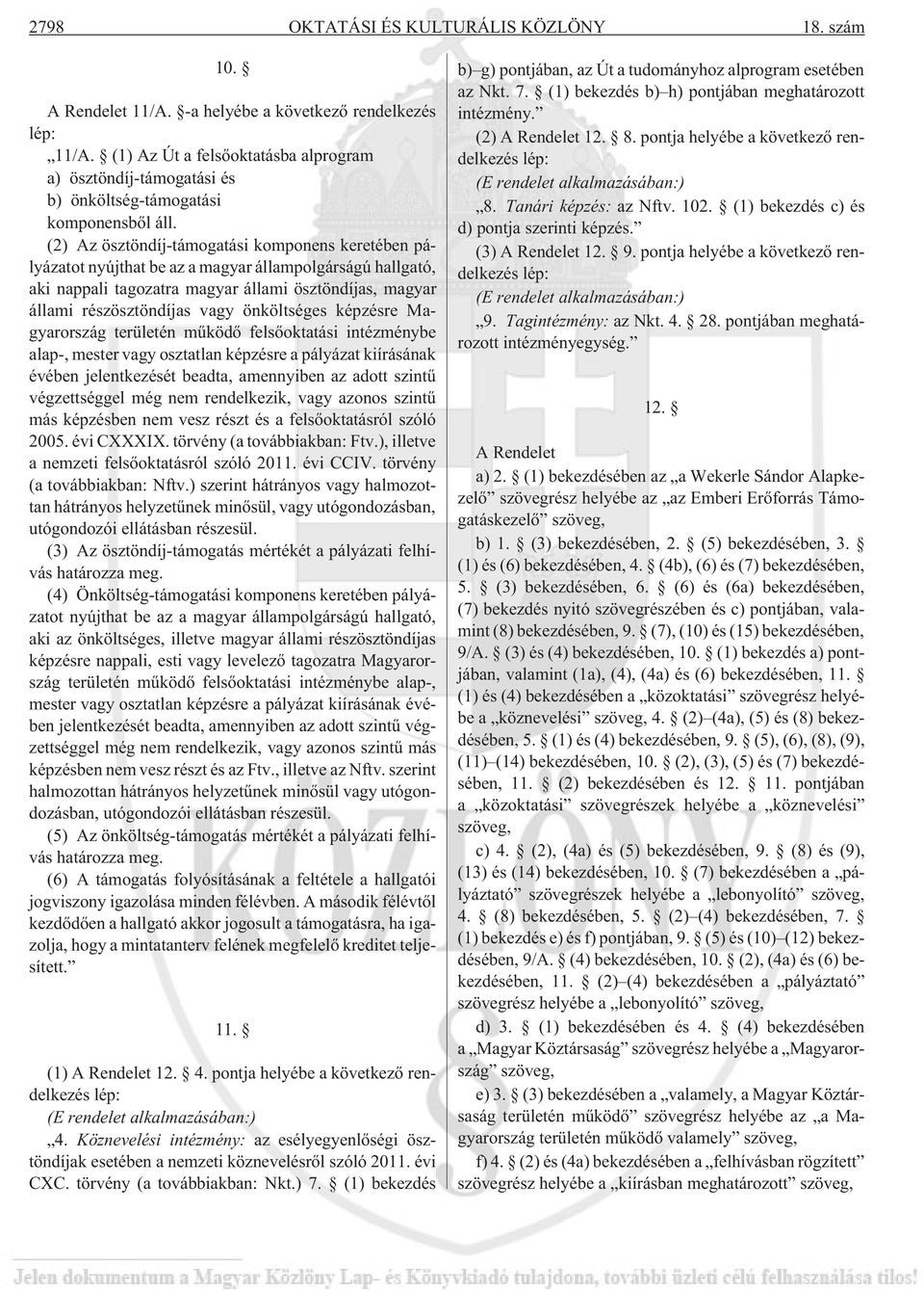 (2) Az ösztöndíj-támogatási komponens keretében pályázatot nyújthat be az a magyar állampolgárságú hallgató, aki nappali tagozatra magyar állami ösztöndíjas, magyar állami részösztöndíjas vagy