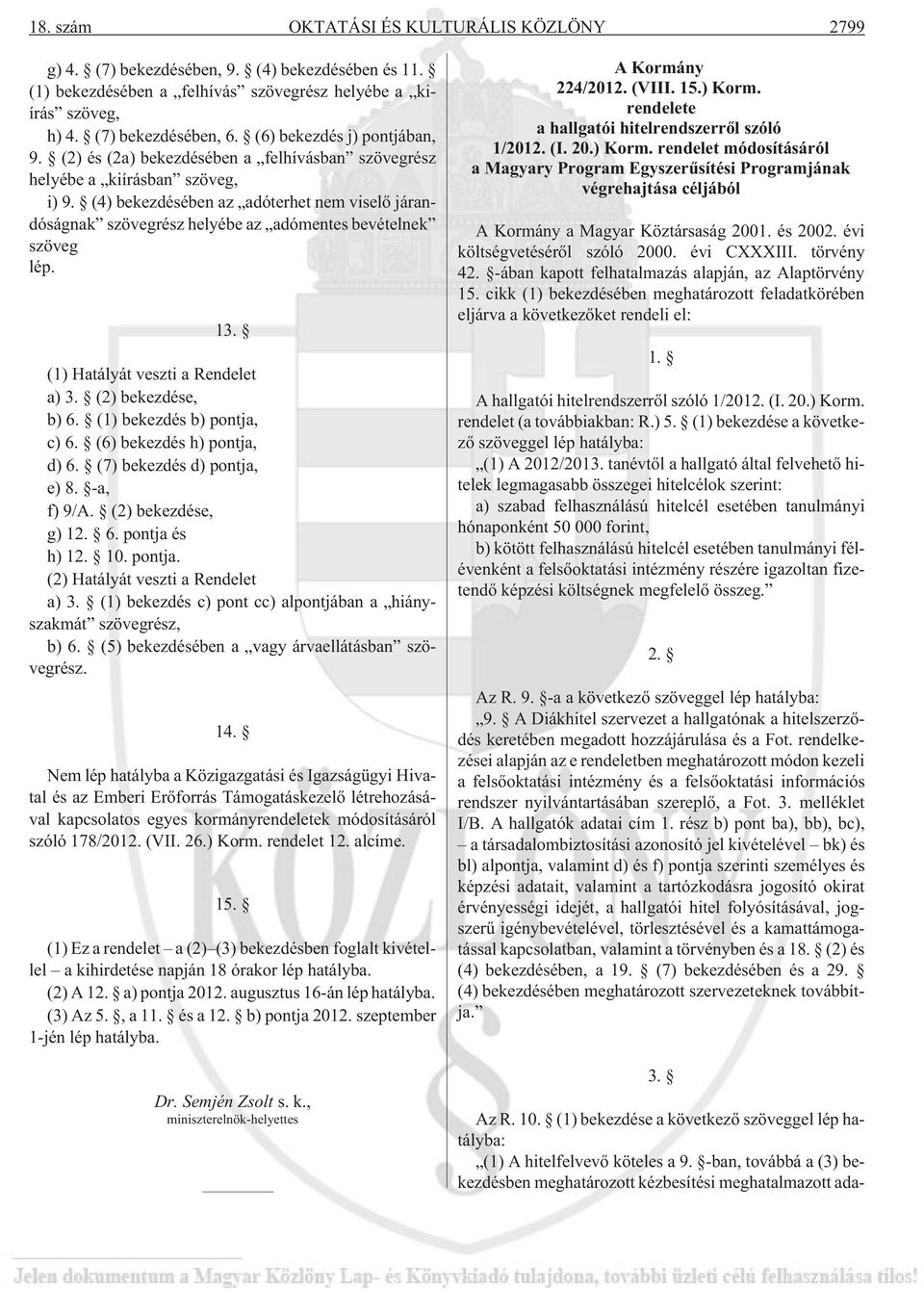 (4) bekezdésében az adóterhet nem viselõ járandóságnak szövegrész helyébe az adómentes bevételnek szöveg lép. 13. (1) Hatályát veszti a Rendelet a) 3. (2) bekezdése, b) 6.