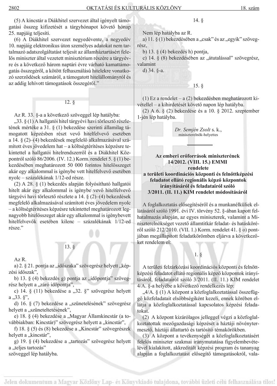 napjáig elektronikus úton személyes adatokat nem tartalmazó adatszolgáltatást teljesít az államháztartásért felelõs miniszter által vezetett minisztérium részére a tárgyévre és a következõ három