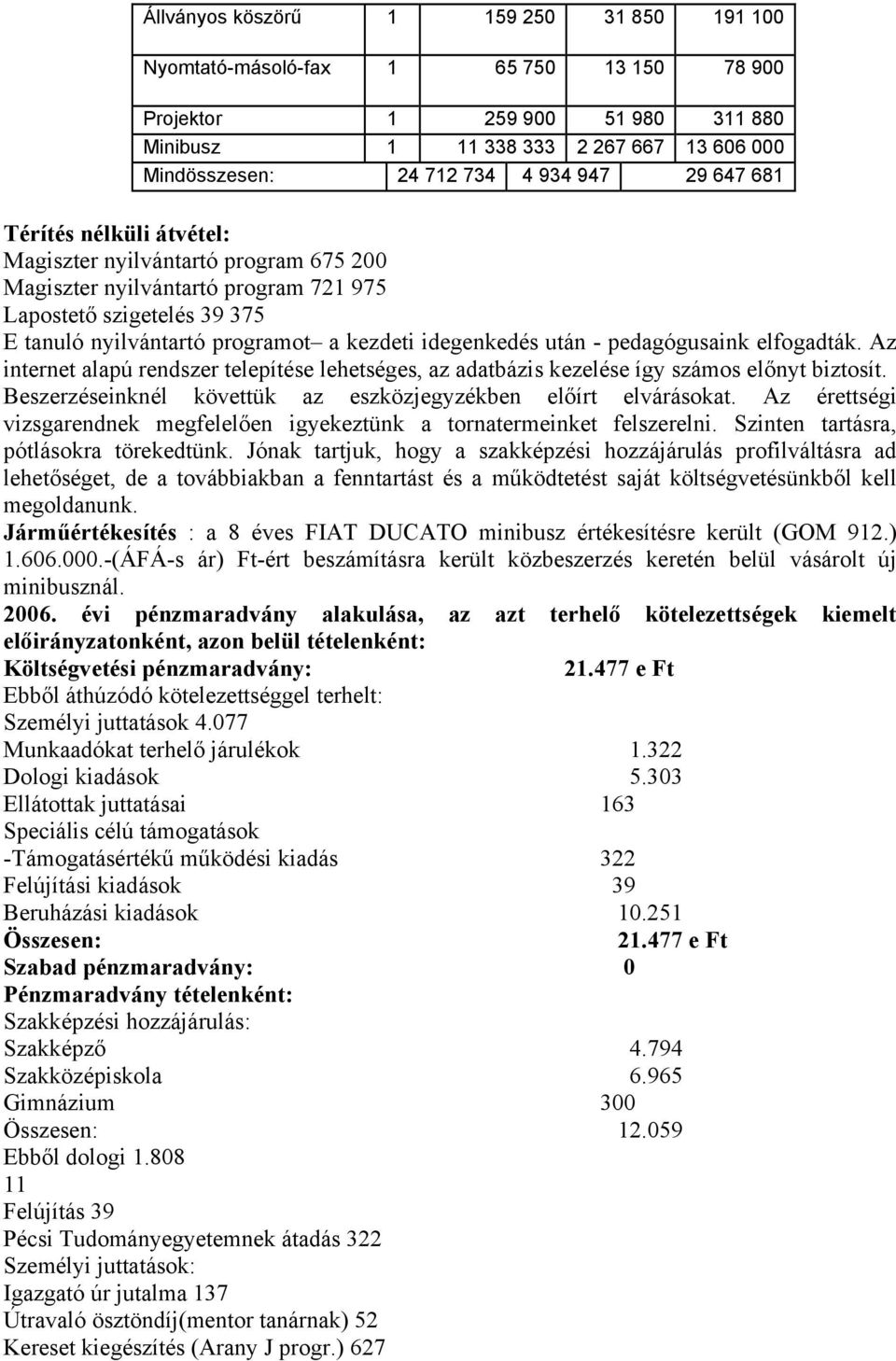 pedagógusaink elfogadták. Az internet alapú rendszer telepítése lehetséges, az adatbázis kezelése így számos előnyt biztosít. Beszerzéseinknél követtük az eszközjegyzékben előírt elvárásokat.