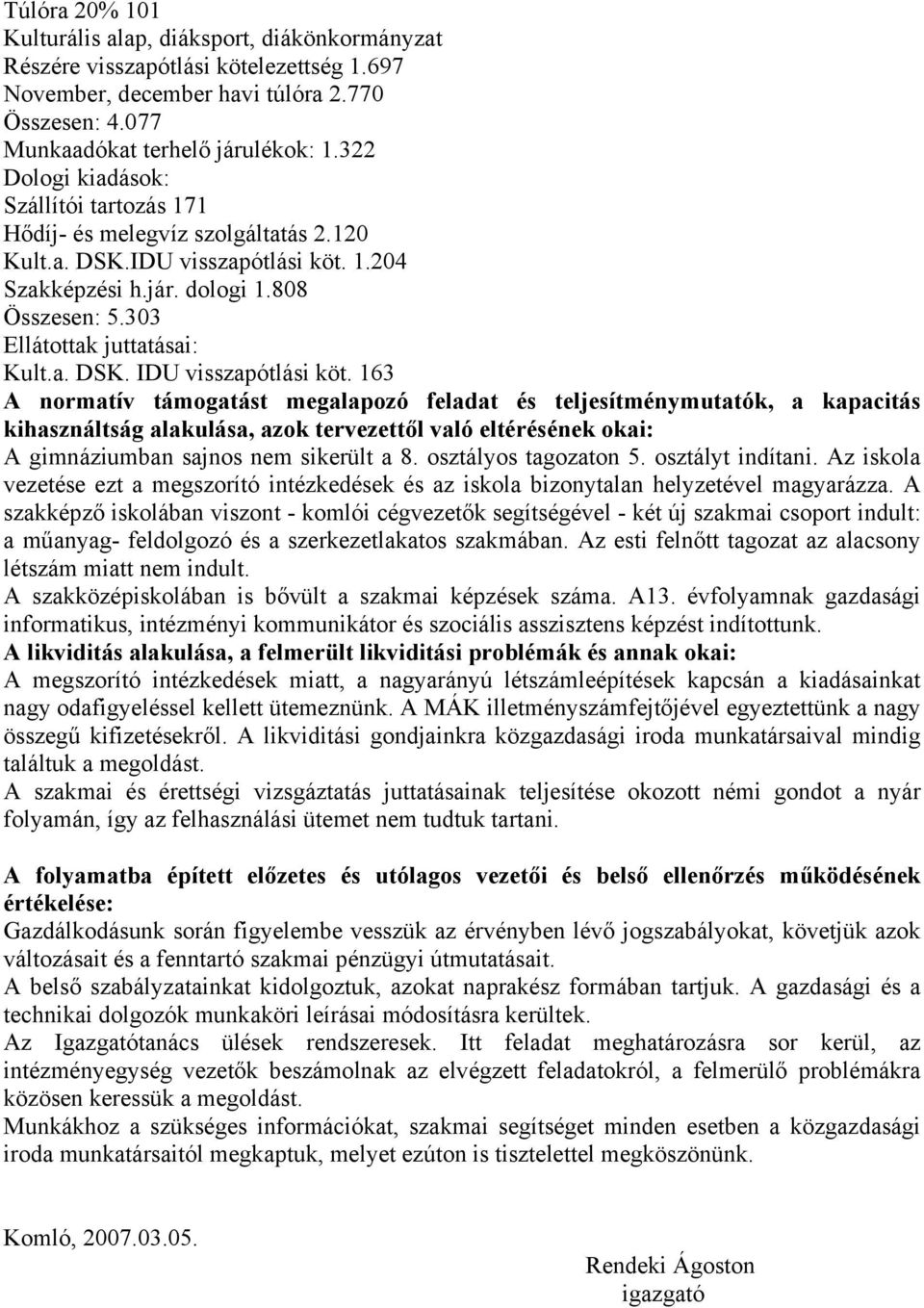 163 A normatív támogatást megalapozó feladat és teljesítménymutatók, a kapacitás kihasználtság alakulása, azok tervezettől való eltérésének okai: A gimnáziumban sajnos nem sikerült a 8.