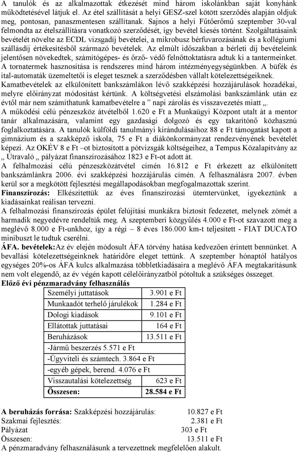 Sajnos a helyi Fűtőerőmű szeptember 30val felmondta az ételszállításra vonatkozó szerződését, így bevétel kiesés történt.