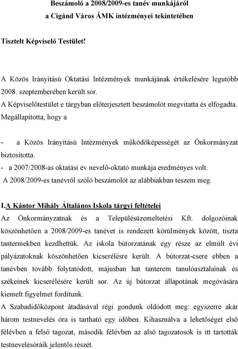 Megállapította, hogy a - a Közös Irányítású Intézmények működőképességét az Önkormányzat biztosította. - a 2007/2008-as oktatási év nevelő-oktató munkája eredményes volt.