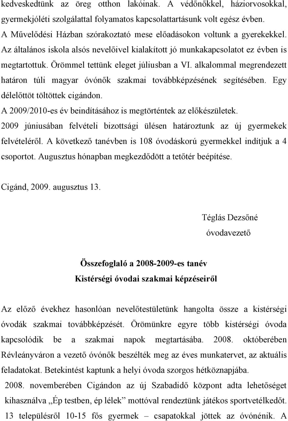 Örömmel tettünk eleget júliusban a VI. alkalommal megrendezett határon túli magyar óvónők szakmai továbbképzésének segítésében. Egy délelőttöt töltöttek cigándon.