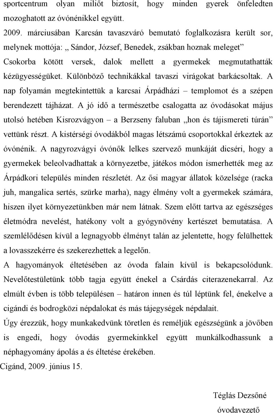 kézügyességüket. Különböző technikákkal tavaszi virágokat barkácsoltak. A nap folyamán megtekintettük a karcsai Árpádházi templomot és a szépen berendezett tájházat.