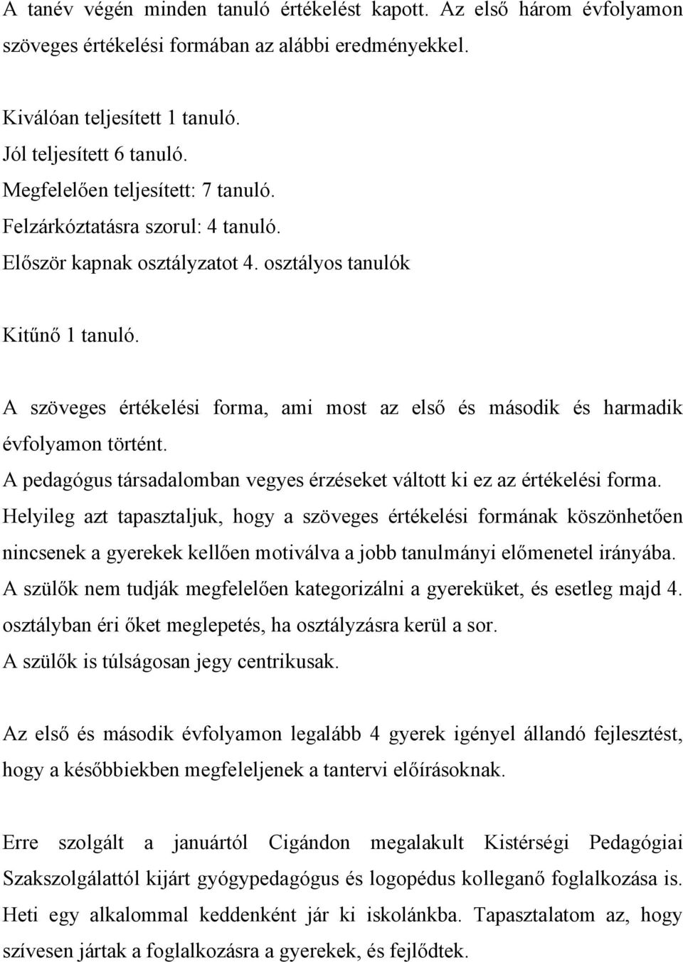 A szöveges értékelési forma, ami most az első és második és harmadik évfolyamon történt. A pedagógus társadalomban vegyes érzéseket váltott ki ez az értékelési forma.