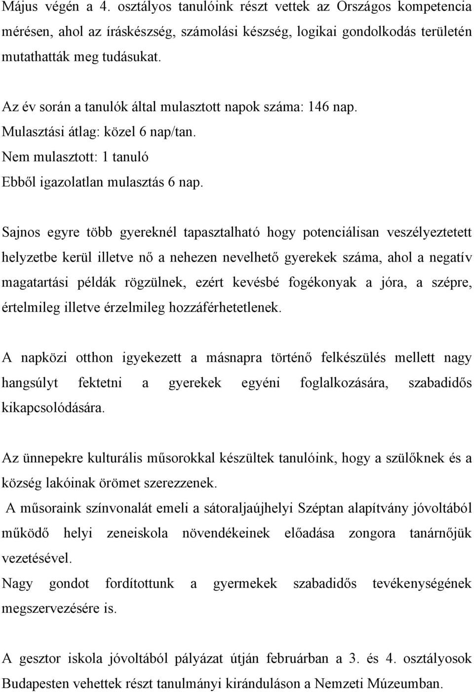 Sajnos egyre több gyereknél tapasztalható hogy potenciálisan veszélyeztetett helyzetbe kerül illetve nő a nehezen nevelhető gyerekek száma, ahol a negatív magatartási példák rögzülnek, ezért kevésbé