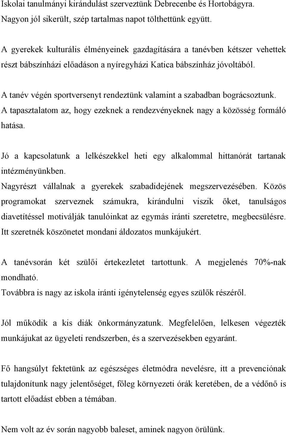 A tanév végén sportversenyt rendeztünk valamint a szabadban bográcsoztunk. A tapasztalatom az, hogy ezeknek a rendezvényeknek nagy a közösség formáló hatása.