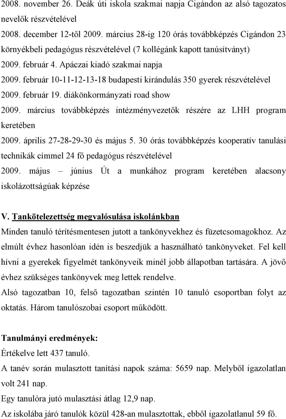 február 10-11-12-13-18 budapesti kirándulás 350 gyerek részvételével 2009. február 19. diákönkormányzati road show 2009. március továbbképzés intézményvezetők részére az LHH program keretében 2009.