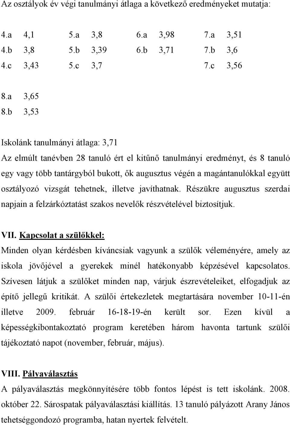 osztályozó vizsgát tehetnek, illetve javíthatnak. Részükre augusztus szerdai napjain a felzárkóztatást szakos nevelők részvételével biztosítjuk. VII.