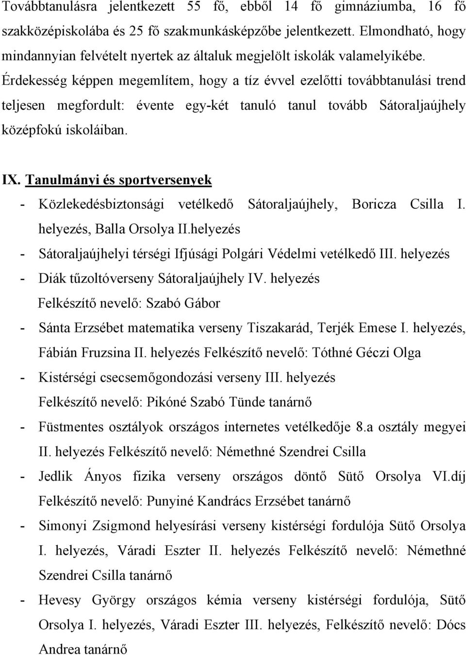 Érdekesség képpen megemlítem, hogy a tíz évvel ezelőtti továbbtanulási trend teljesen megfordult: évente egy-két tanuló tanul tovább Sátoraljaújhely középfokú iskoláiban. IX.