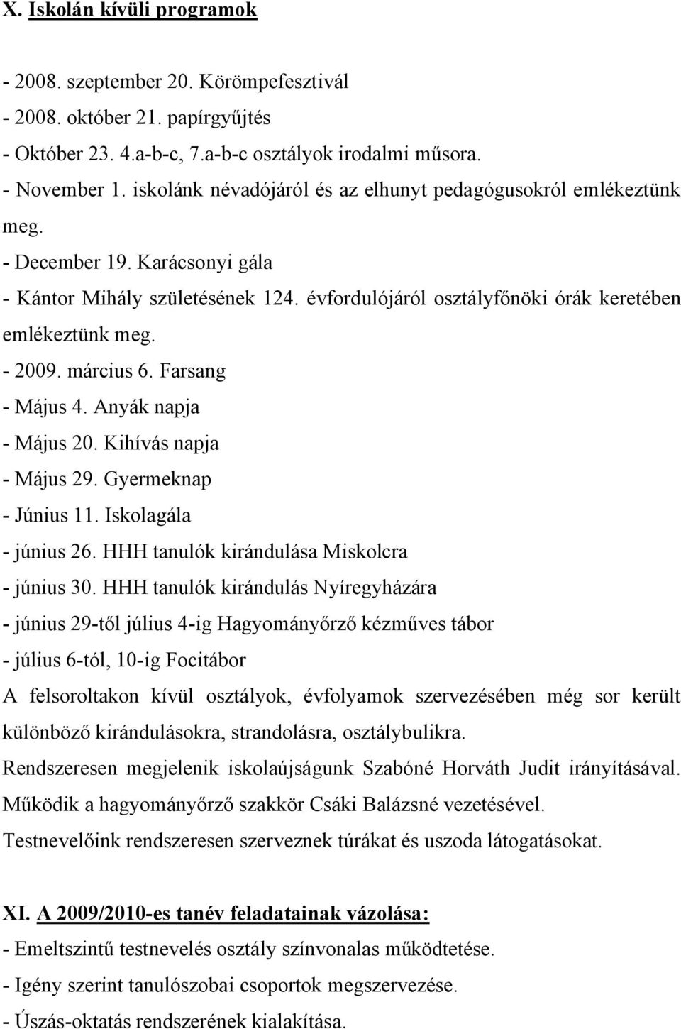 március 6. Farsang - Május 4. Anyák napja - Május 20. Kihívás napja - Május 29. Gyermeknap - Június 11. Iskolagála - június 26. HHH tanulók kirándulása Miskolcra - június 30.