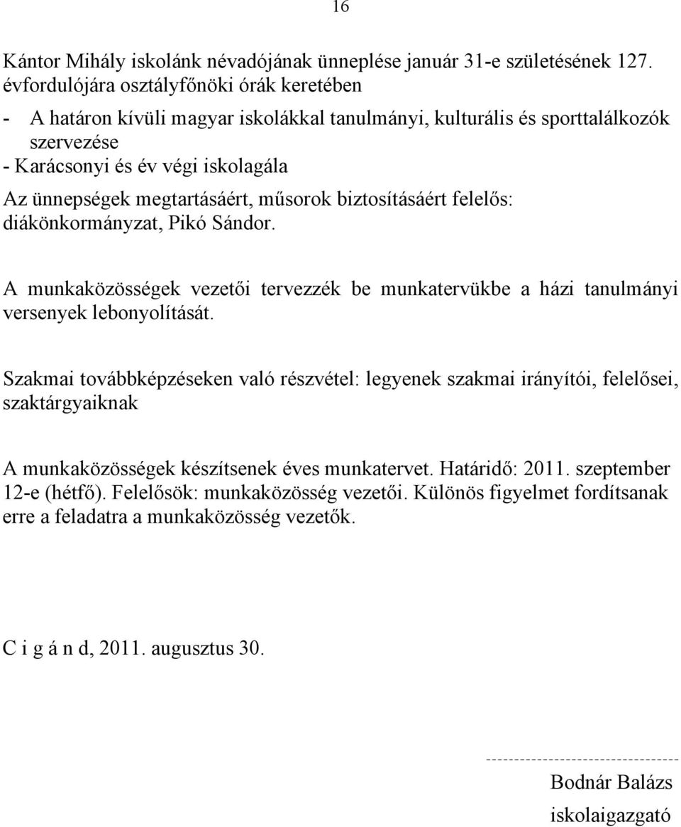 műsorok biztosításáért felelős: diákönkormányzat, Pikó Sándor. A munkaközösségek vezetői tervezzék be munkatervükbe a házi tanulmányi versenyek lebonyolítását.