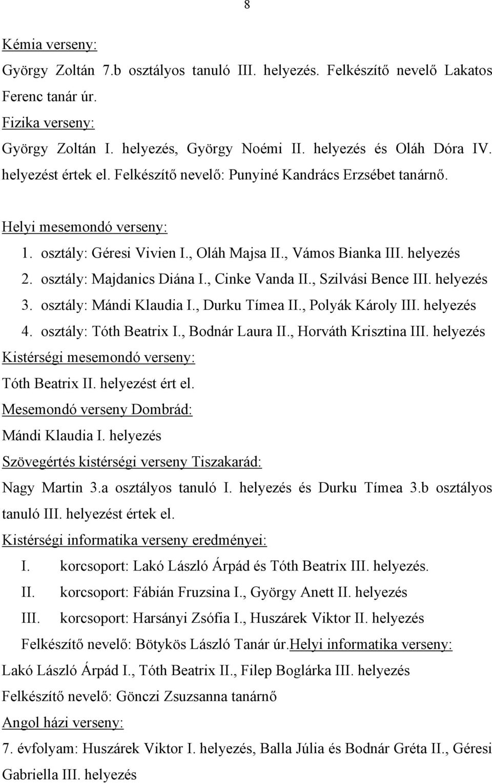 osztály: Majdanics Diána I., Cinke Vanda II., Szilvási Bence III. helyezés 3. osztály: Mándi Klaudia I., Durku Tímea II., Polyák Károly III. helyezés 4. osztály: Tóth Beatrix I., Bodnár Laura II.