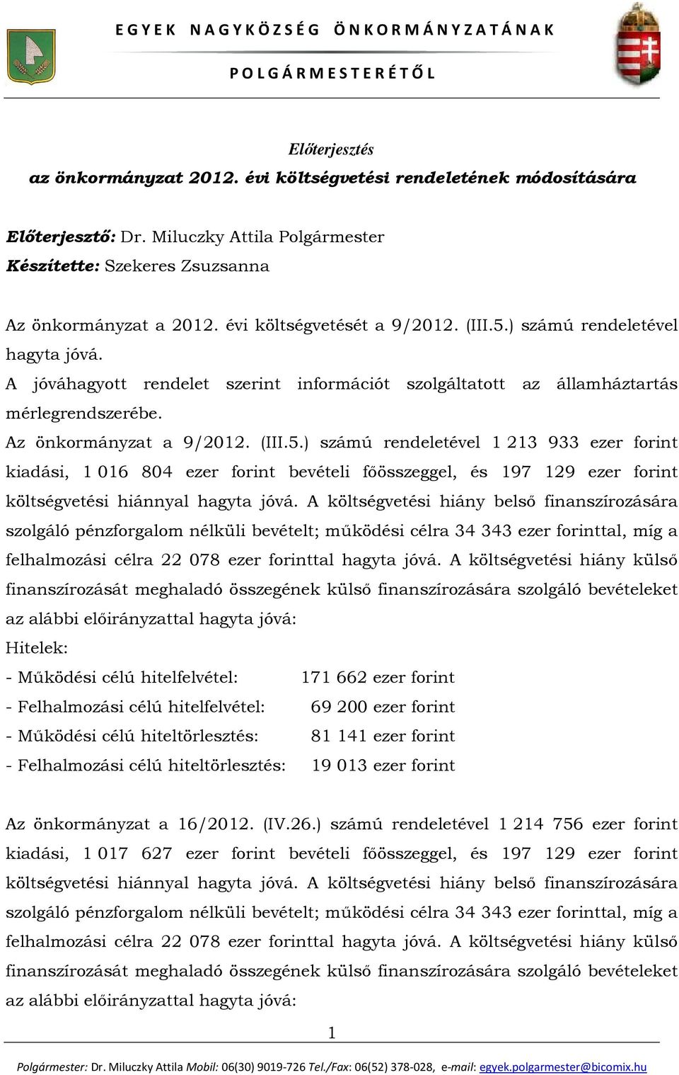 A költségvetési hiány belső finanszírozására szolgáló pénzforgalom nélküli bevételt; működési célra 34 343 ezer forinttal, míg a felhalmozási célra 22 078 ezer forinttal hagyta jóvá.