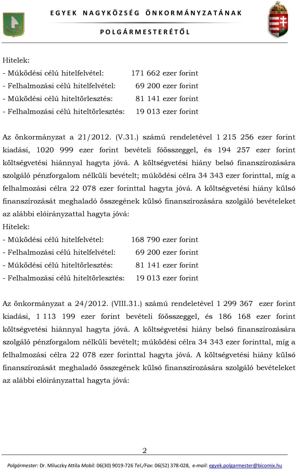 ) számú rendeletével 1 215 256 ezer forint kiadási, 1020 999 ezer forint bevételi főösszeggel, és 194 257 ezer forint költségvetési hiánnyal hagyta jóvá.