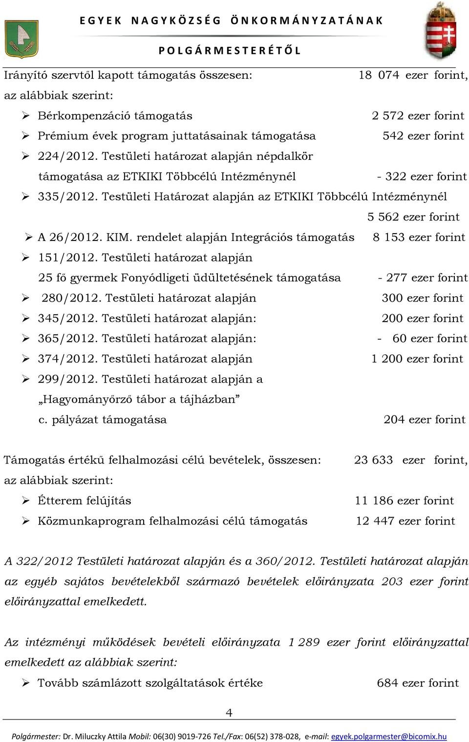 KIM. rendelet alapján Integrációs támogatás 8 153 ezer forint 151/2012. Testületi határozat alapján 25 fő gyermek Fonyódligeti üdültetésének támogatása - 277 ezer forint 280/2012.