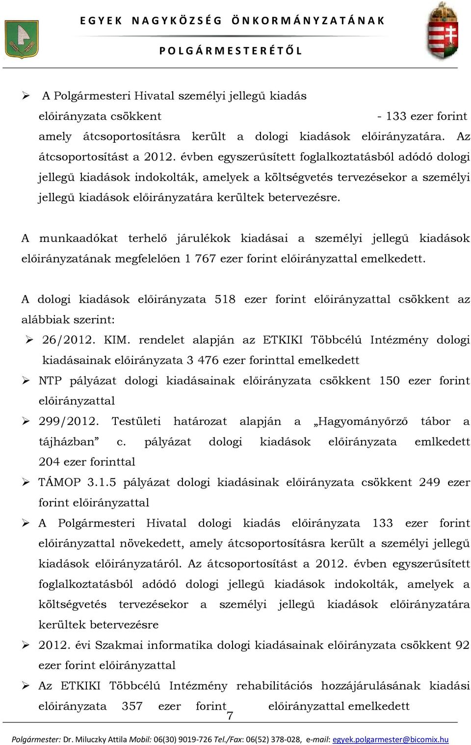 A munkaadókat terhelő járulékok kiadásai a személyi jellegű kiadások előirányzatának megfelelően 1 767 ezer forint előirányzattal emelkedett.