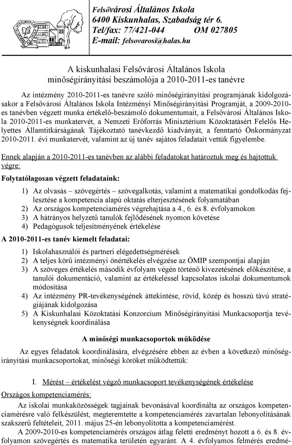 Általános Iskola Intézményi Minőségirányítási Programját, a 2009-2010- es tanévben végzett munka értékelő-beszámoló dokumentumait, a Felsővárosi Általános Iskola 2010-2011-es munkatervét, a Nemzeti