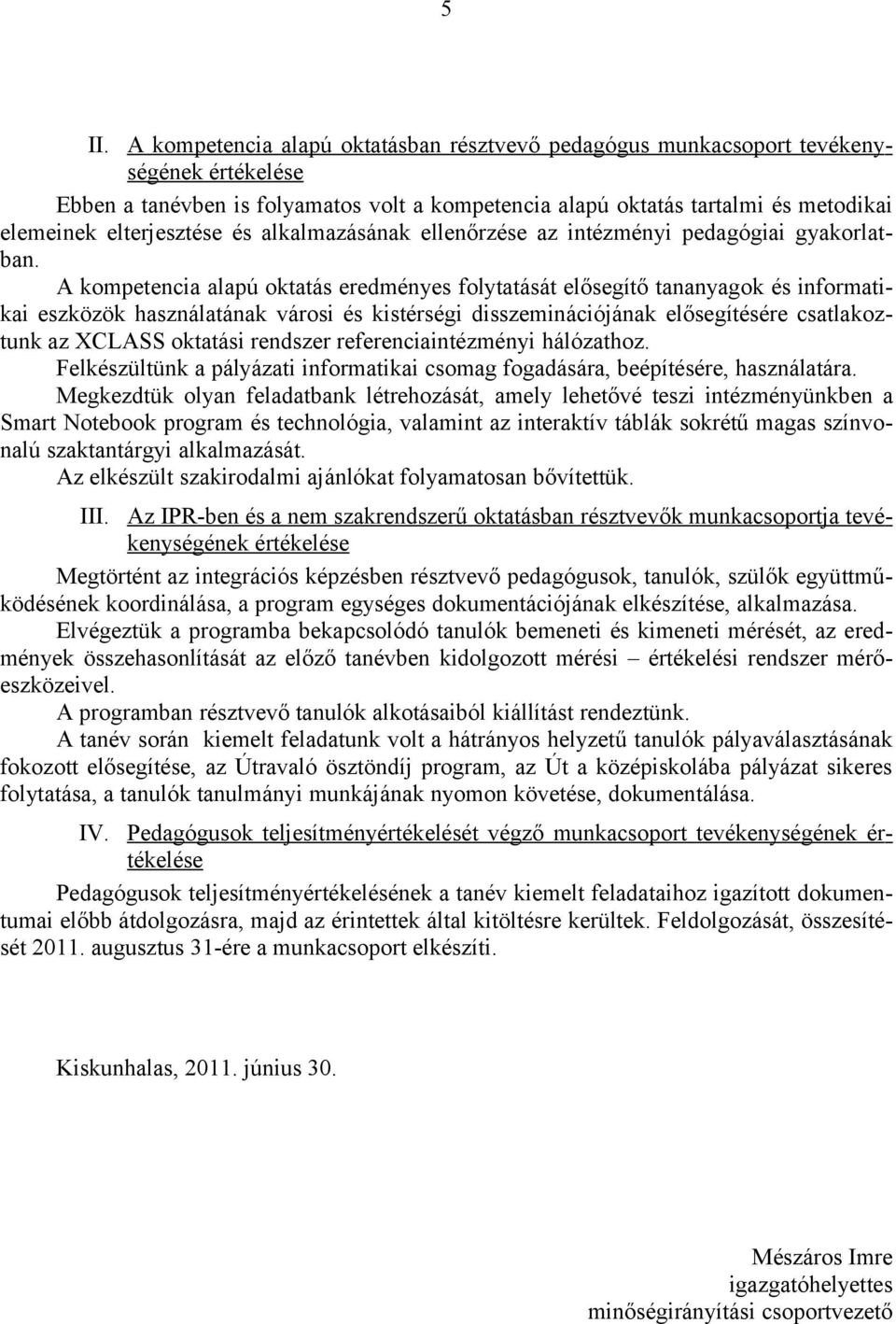 A kompetencia alapú oktatás eredményes folytatását elősegítő tananyagok és informatikai eszközök használatának városi és kistérségi disszeminációjának elősegítésére csatlakoztunk az XCLASS oktatási